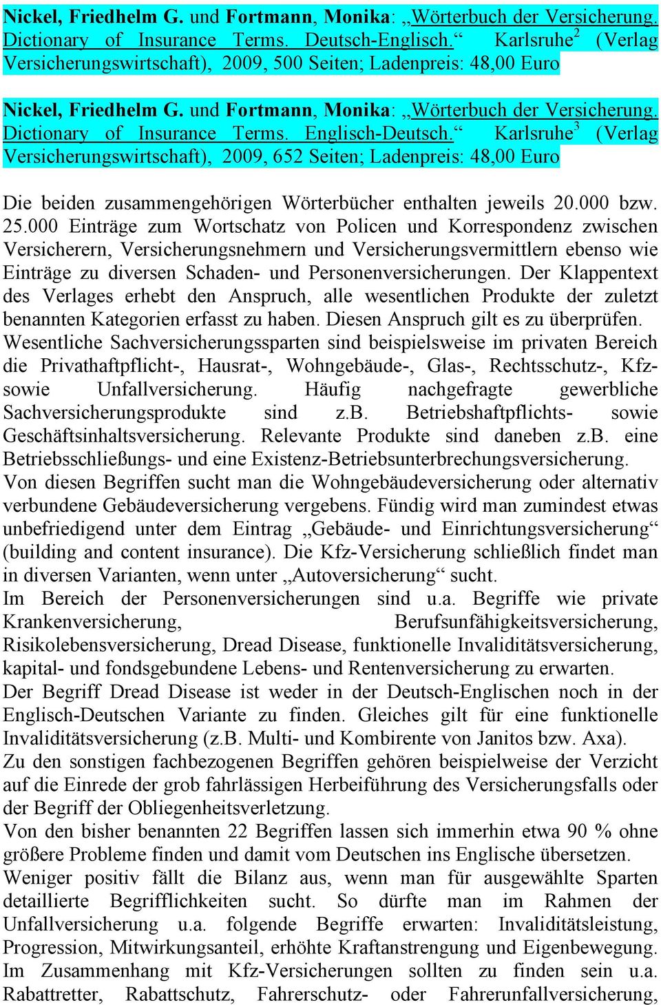 Englisch-Deutsch. Karlsruhe 3 (Verlag Versicherungswirtschaft), 2009, 652 Seiten; Ladenpreis: 48,00 Euro Die beiden zusammengehörigen Wörterbücher enthalten jeweils 20.000 bzw. 25.
