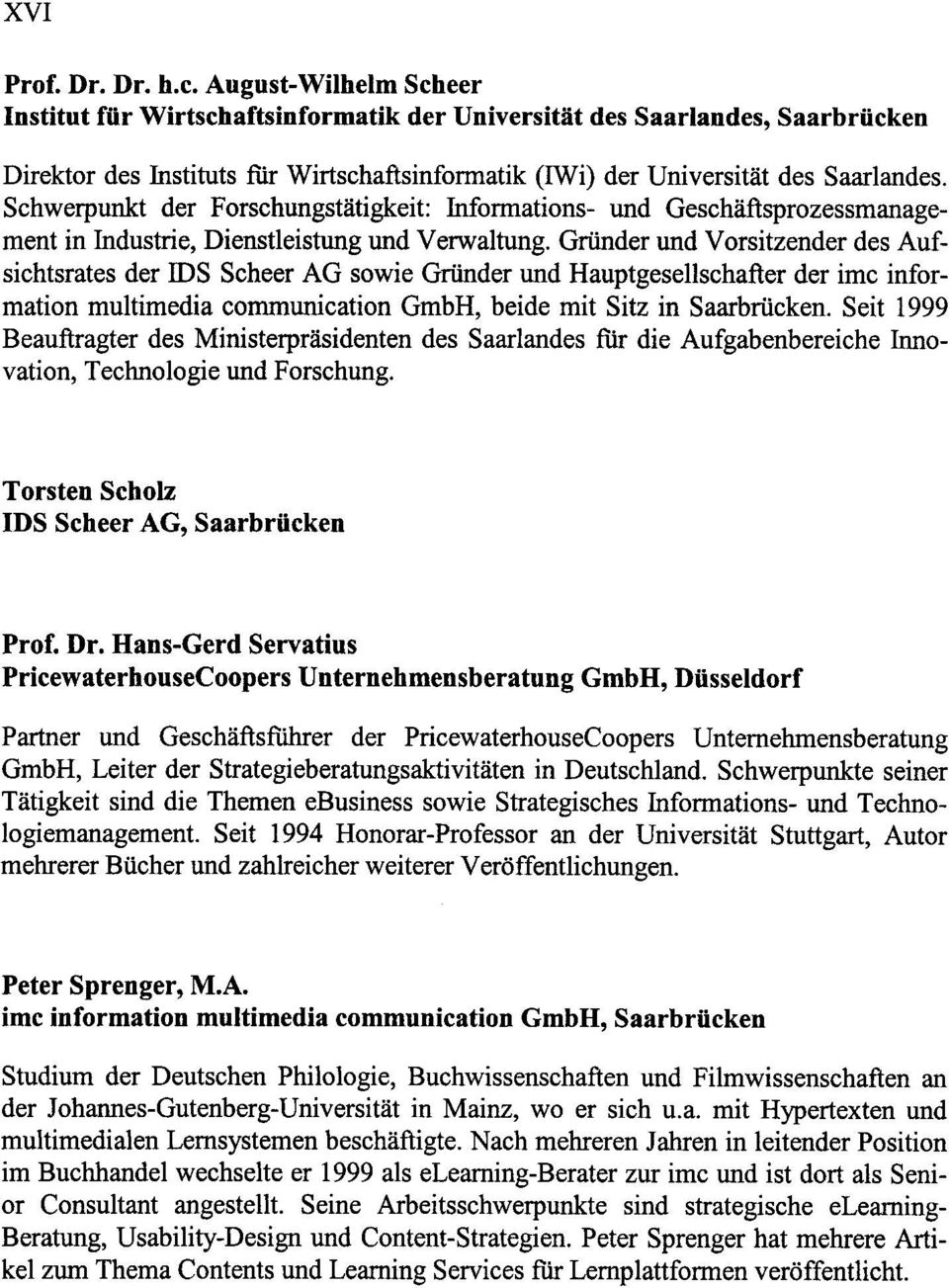 Schwerpunkt der Forschungstätigkeit: Infonnations- und Geschäftsprozessmanagement in Industrie, Dienstleistung und Verwaltung.