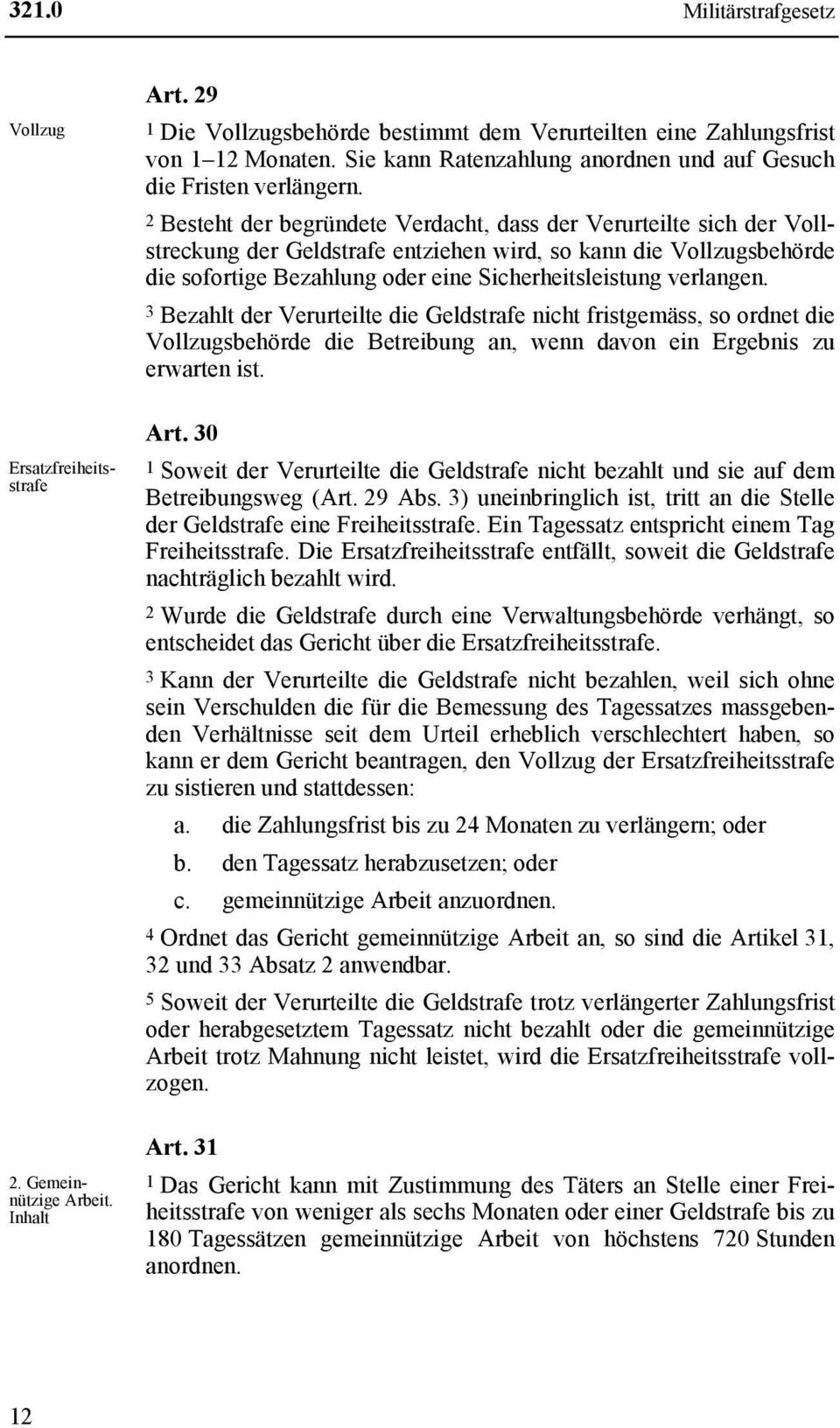 2 Besteht der begründete Verdacht, dass der Verurteilte sich der Vollstreckung der Geldstrafe entziehen wird, so kann die Vollzugsbehörde die sofortige Bezahlung oder eine Sicherheitsleistung