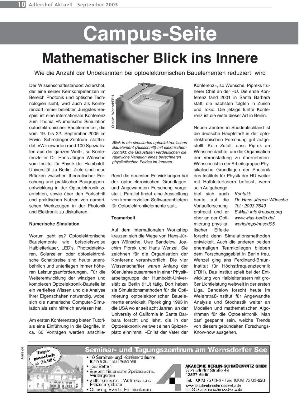 Jüngstes Beispiel ist eine internationale Konferenz zum Thema»Numerische Simulation optoelektronischer Bauelemente«, die vom 19. bis 22. September 2005 im Erwin Schrödinger-Zentrum stattfindet.