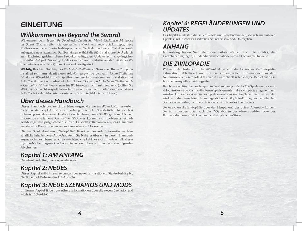 Darüber hinaus enthält die BtS-Installations-DVD alle bis zum Erscheinungsdatum dieses Produkts verfügbaren Updates zum ursprünglichen Civilization IV-Spiel.
