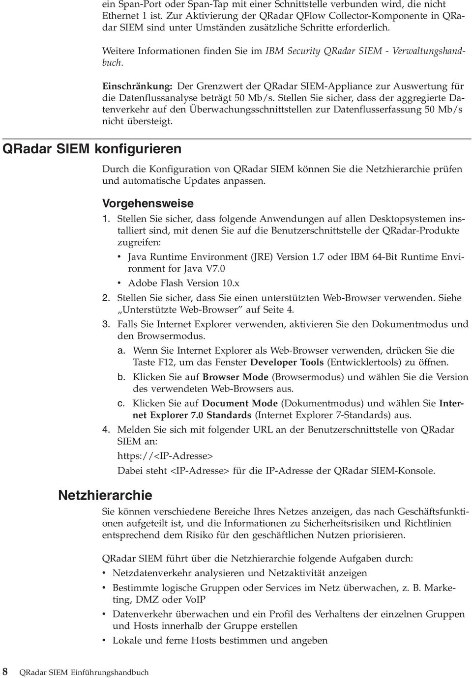 Weitere Informationen finden Sie im IBM Security QRadar SIEM - Verwaltungshandbuch. Einschränkung: Der Grenzwert der QRadar SIEM-Appliance zur Auswertung für die Datenflussanalyse beträgt 50 Mb/s.