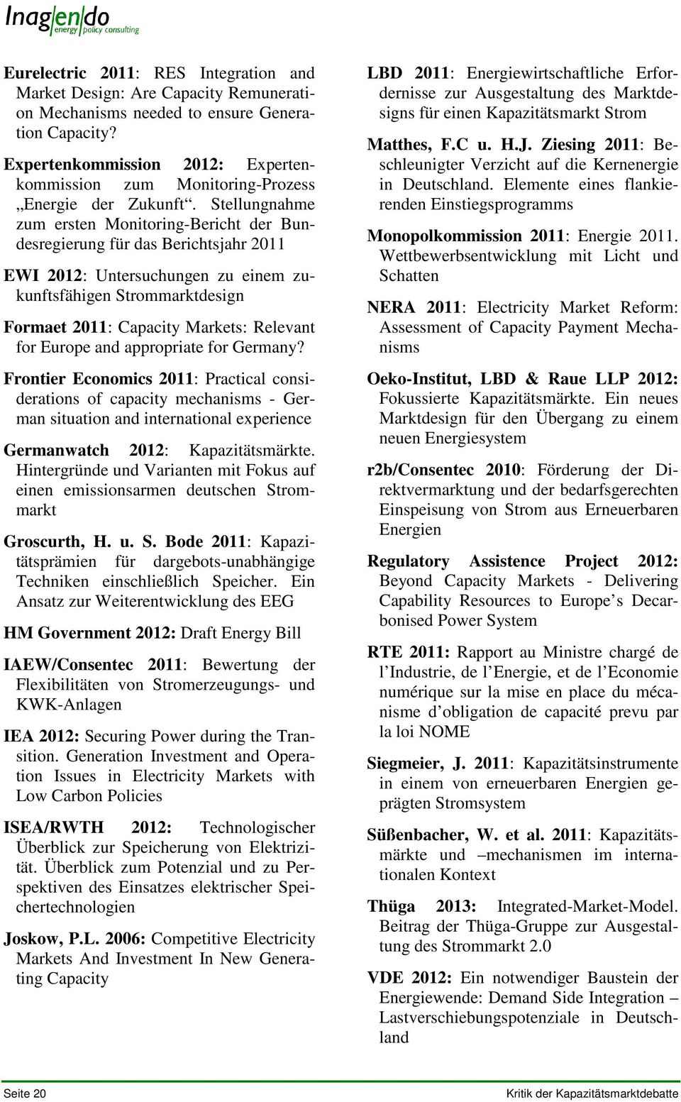 Stellungnahme zum ersten Monitoring-Bericht der Bundesregierung für das Berichtsjahr 2011 EWI 2012: Untersuchungen zu einem zukunftsfähigen Strommarktdesign Formaet 2011: Capacity Markets: Relevant