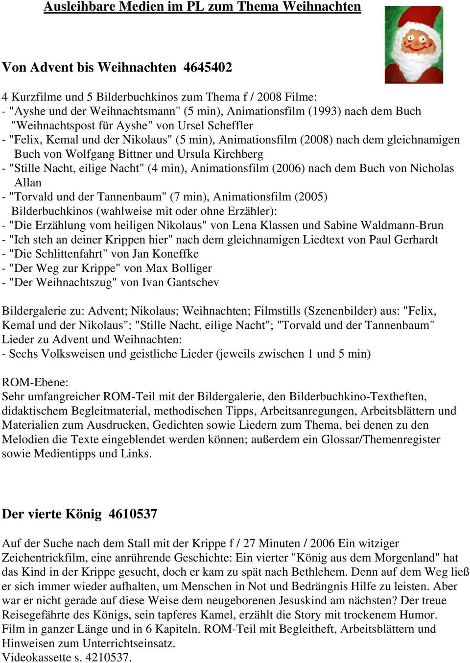 Kirchberg - "Stille Nacht, eilige Nacht" (4 min), Animationsfilm (2006) nach dem Buch von Nicholas Allan - "Torvald und der Tannenbaum" (7 min), Animationsfilm (2005) Bilderbuchkinos (wahlweise mit