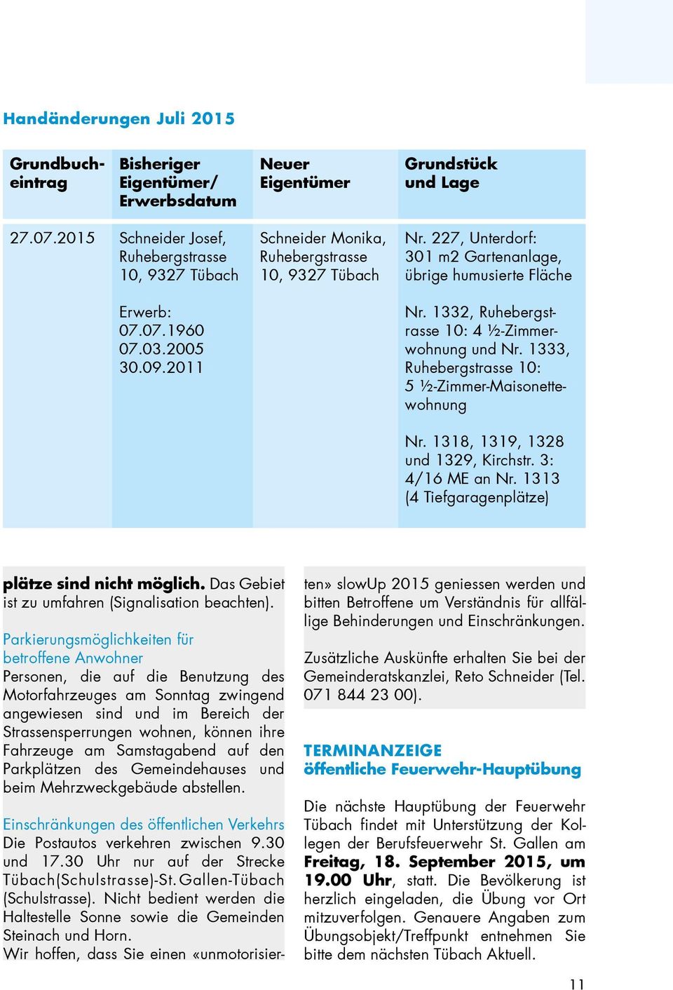 1333, Ruhebergstrasse 10: 5 ½-Zimmer-Maisonettewohnung Nr. 1318, 1319, 1328 und 1329, Kirchstr. 3: 4/16 ME an Nr. 1313 (4 Tiefgaragenplätze) plätze sind nicht möglich.