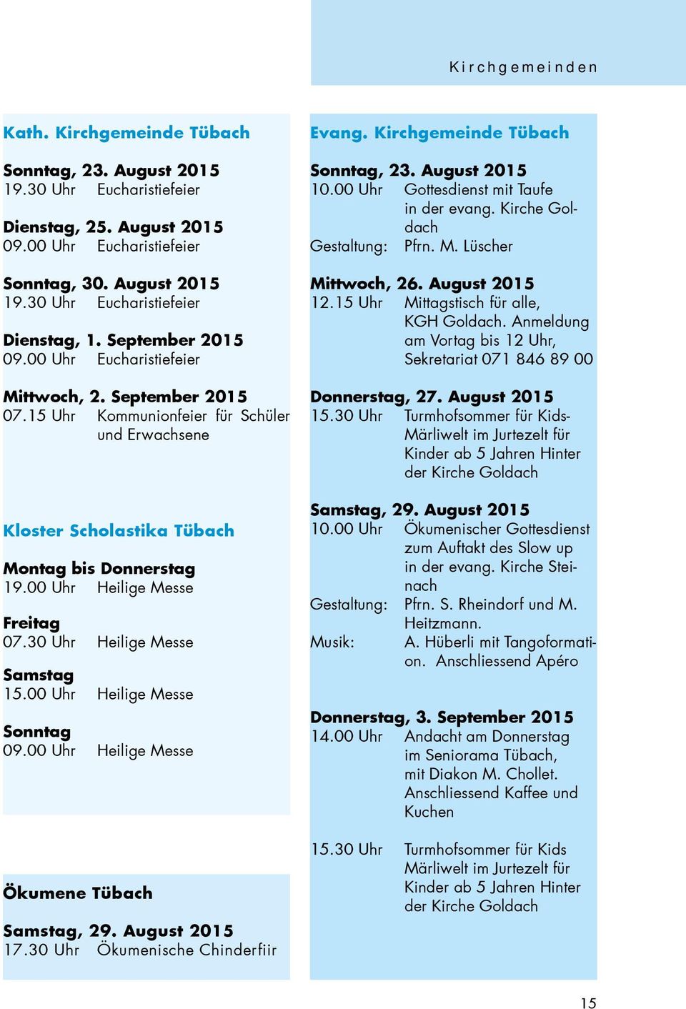 00 Uhr Heilige Messe Freitag 07.30 Uhr Heilige Messe Samstag 15.00 Uhr Heilige Messe Sonntag 09.00 Uhr Heilige Messe Ökumene Tübach Samstag, 29. August 2015 17.30 Uhr Ökumenische Chinderfiir Evang.