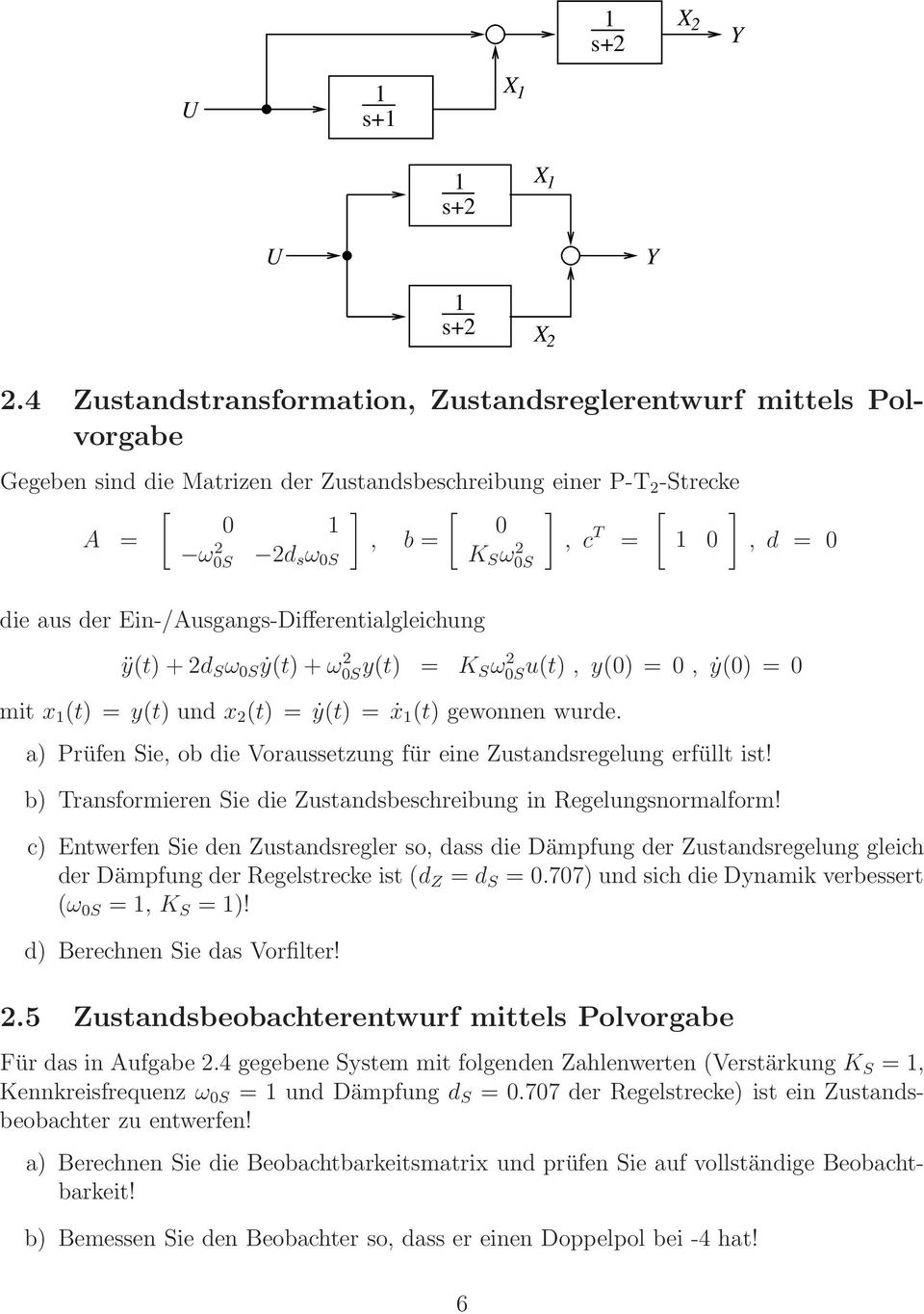 die aus der Ein-/Ausgangs-Differentialgleichung ÿ(t)+2d S ω 0S ẏ(t)+ω0s 2 y(t) = K Sω0S 2 u(t),y(0) = 0, ẏ(0) = 0 mit x (t) =y(t) und x 2 (t) =ẏ(t) =ẋ (t) gewonnen wurde.