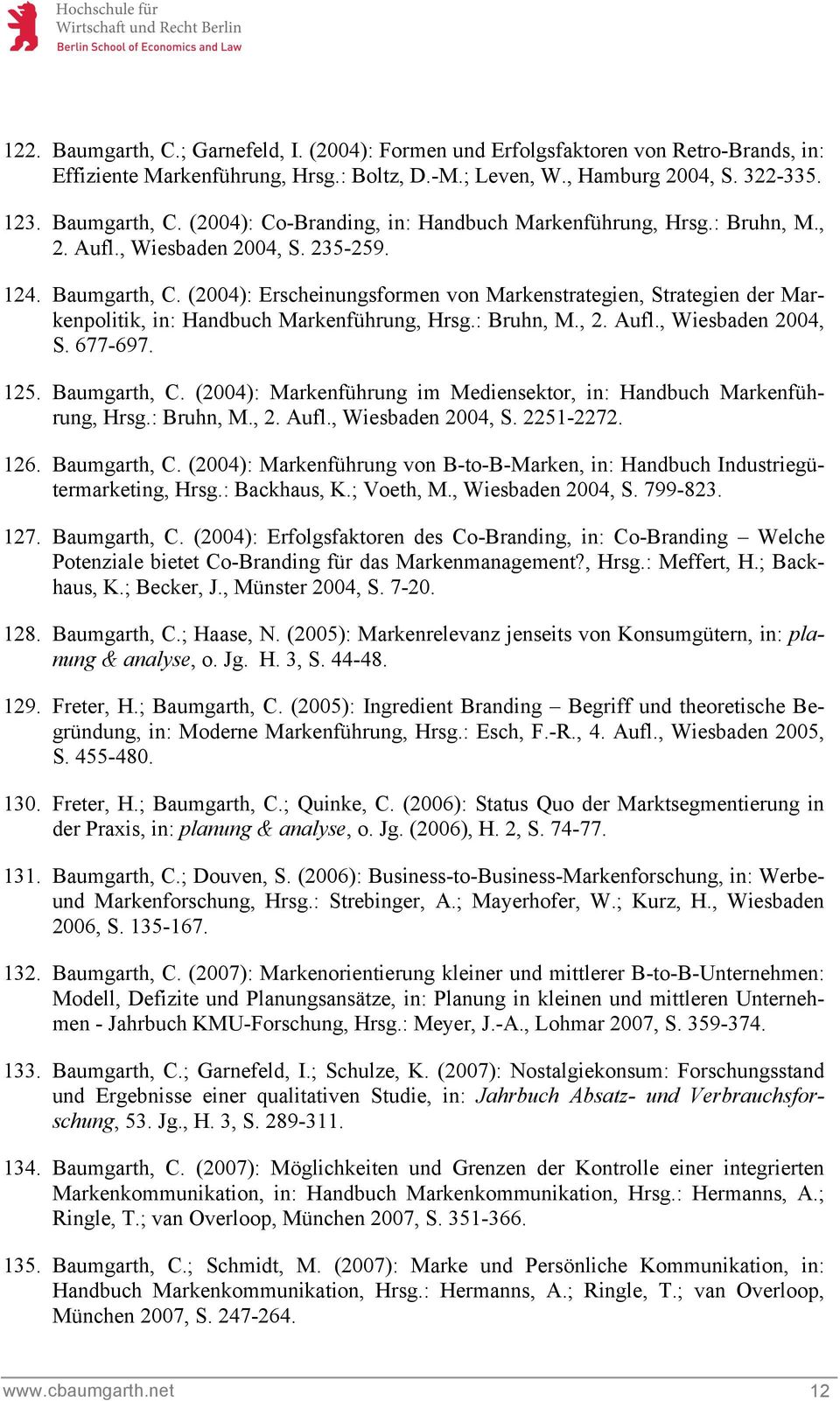125. Baumgarth, C. (2004): Markenführung im Mediensektor, in: Handbuch Markenführung, Hrsg.: Bruhn, M., 2. Aufl., Wiesbaden 2004, S. 2251-2272. 126. Baumgarth, C. (2004): Markenführung von B-to-B-Marken, in: Handbuch Industriegütermarketing, Hrsg.
