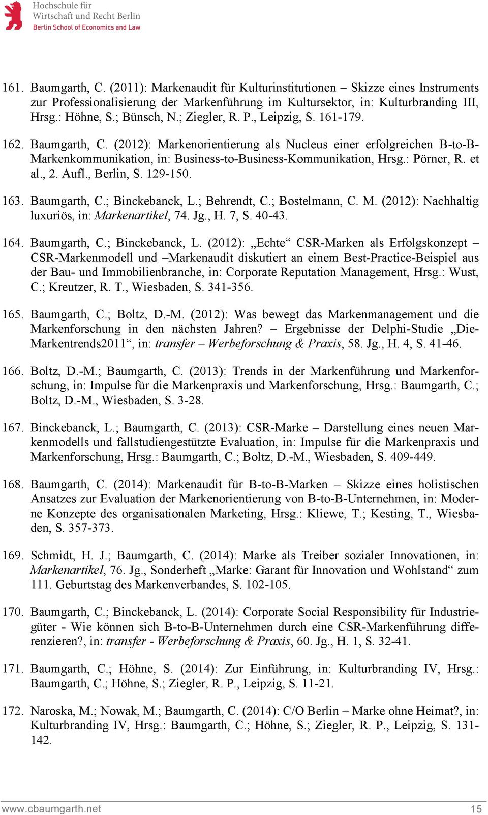 : Pörner, R. et al., 2. Aufl., Berlin, S. 129-150. 163. Baumgarth, C.; Binckebanck, L.; Behrendt, C.; Bostelmann, C. M. (2012): Nachhaltig luxuriös, in: Markenartikel, 74. Jg., H. 7, S. 40-43. 164.