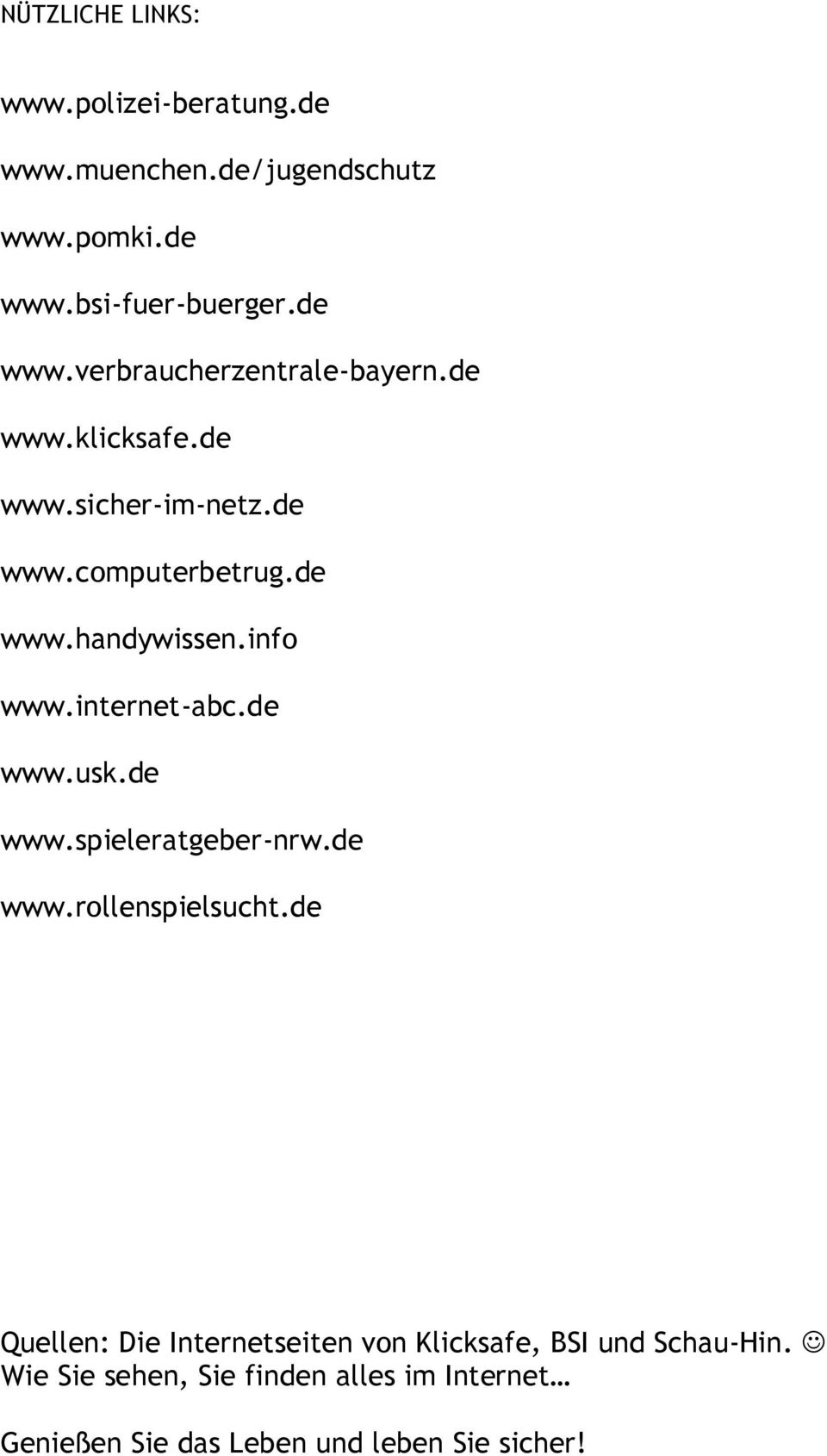 de www.spieleratgeber-nrw.de www.rollenspielsucht.de Quellen: Die Internetseiten von Klicksafe, BSI und Schau-Hin.