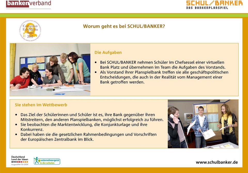 Sie stehen im Wettbewerb Das Ziel der Schülerinnen und Schüler ist es, ihre Bank gegenüber ihren Mitstreitern, den anderen Planspielbanken, möglichst erfolgreich zu