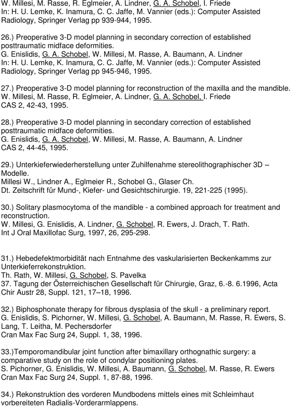 Lemke, K. Inamura, C. C. Jaffe, M. Vannier (eds.): Computer Assisted Radiology, Springer Verlag pp 945-946, 1995. 27.