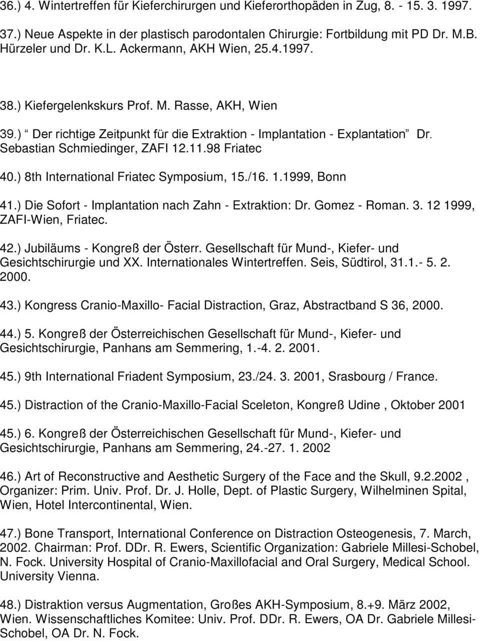 98 Friatec 40.) 8th International Friatec Symposium, 15./16. 1.1999, Bonn 41.) Die Sofort - Implantation nach Zahn - Extraktion: Dr. Gomez - Roman. 3. 12 1999, ZAFI-Wien, Friatec. 42.