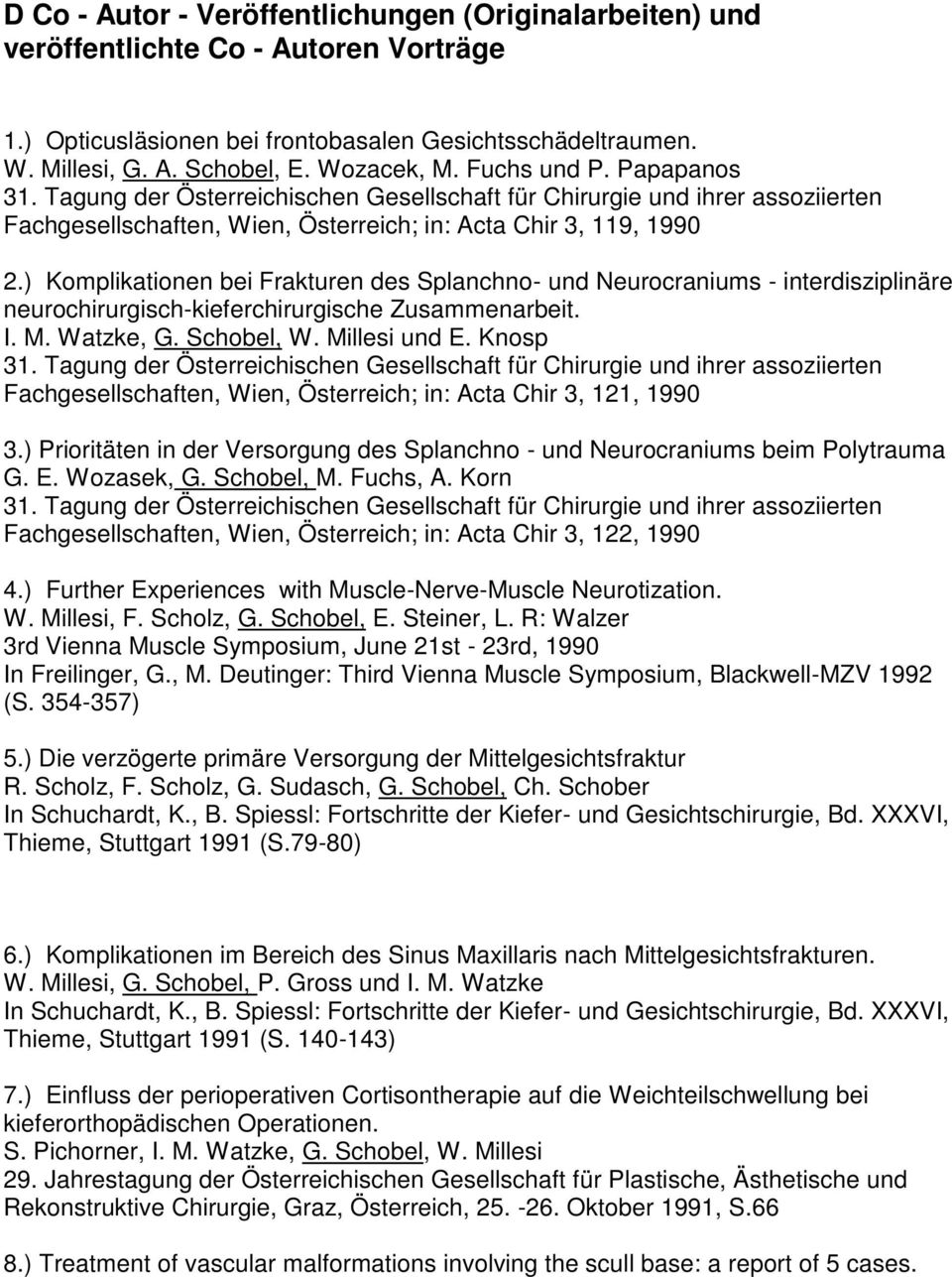 ) Komplikationen bei Frakturen des Splanchno- und Neurocraniums - interdisziplinäre neurochirurgisch-kieferchirurgische Zusammenarbeit. I. M. Watzke, G. Schobel, W. Millesi und E. Knosp 31.