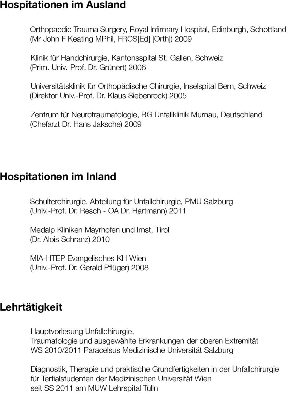 Hans Jaksche) 2009 Hospitationen im Inland Schulterchirurgie, Abteilung für Unfallchirurgie, PMU Salzburg (Univ.-Prof. Dr. Resch - OA Dr. Hartmann) 2011 Medalp Kliniken Mayrhofen und Imst, Tirol (Dr.