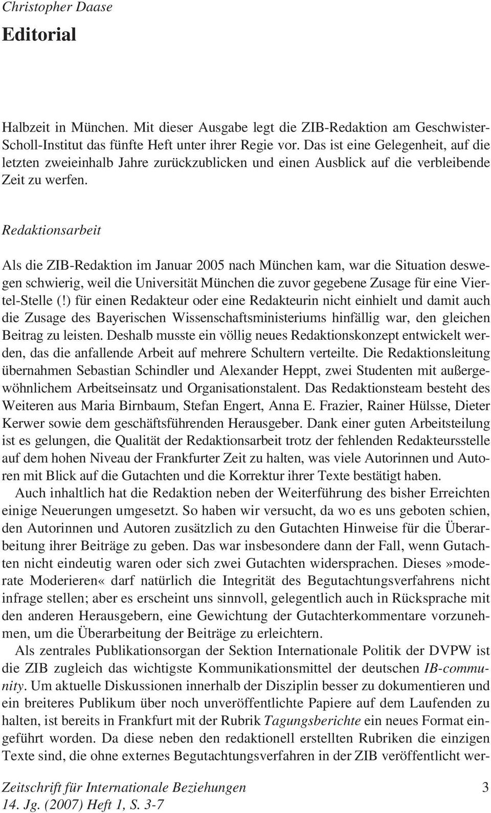 Redaktionsarbeit Als die ZIB-Redaktion im Januar 2005 nach München kam, war die Situation deswegen schwierig, weil die Universität München die zuvor gegebene Zusage für eine Viertel-Stelle (!