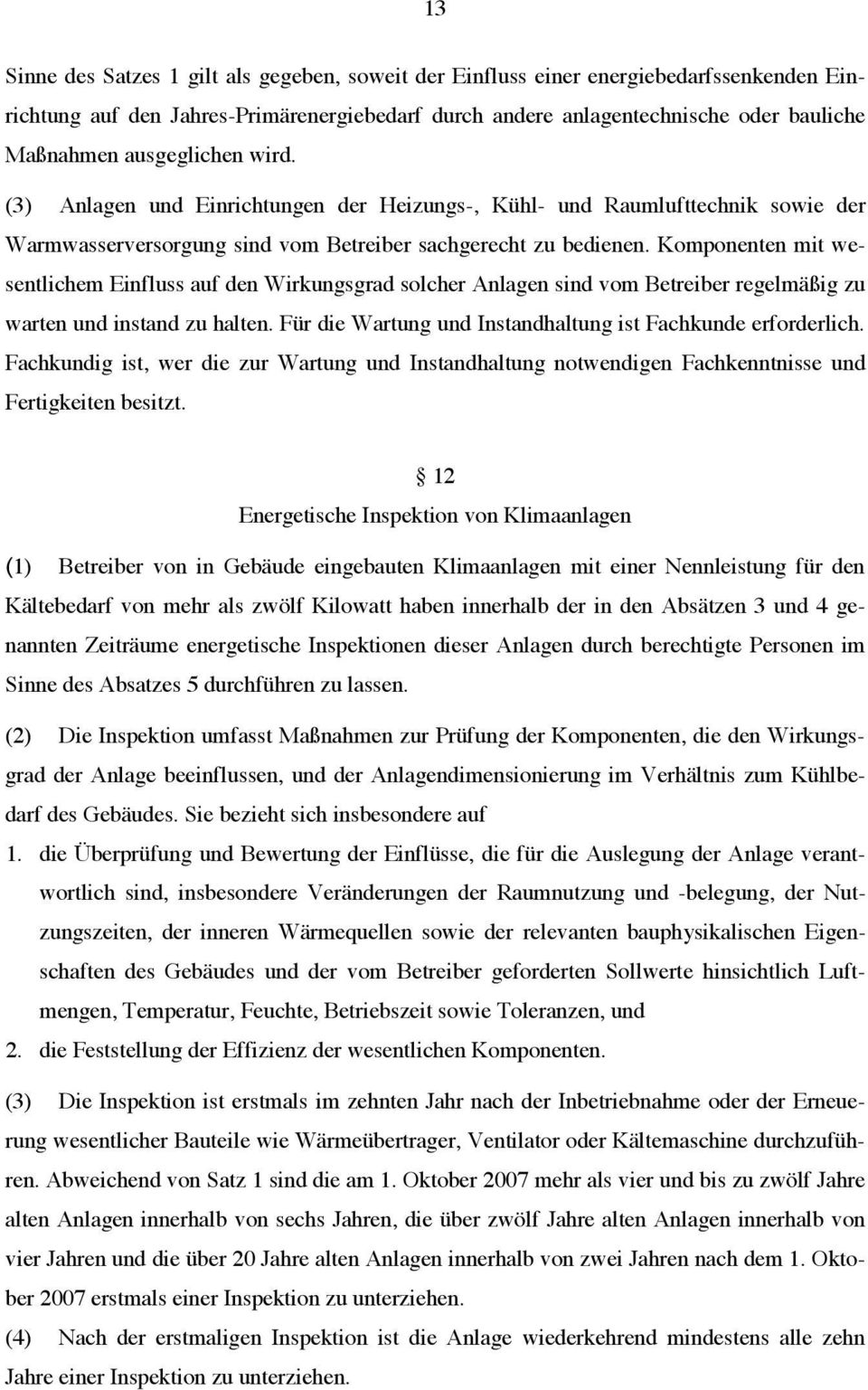 Komponenten mit wesentlichem Einfluss auf den Wirkungsgrad solcher Anlagen sind vom Betreiber regelmäßig zu warten und instand zu halten. Für die Wartung und Instandhaltung ist Fachkunde erforderlich.