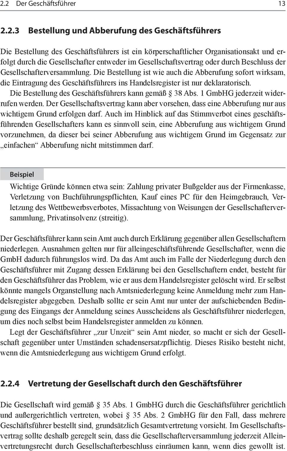 Die Bestellung ist wie auch die Abberufung sofort wirksam, die Eintragung des Geschäftsführers ins Handelsregister ist nur deklaratorisch. Die Bestellung des Geschäftsführers kann gemäß 38 Abs.