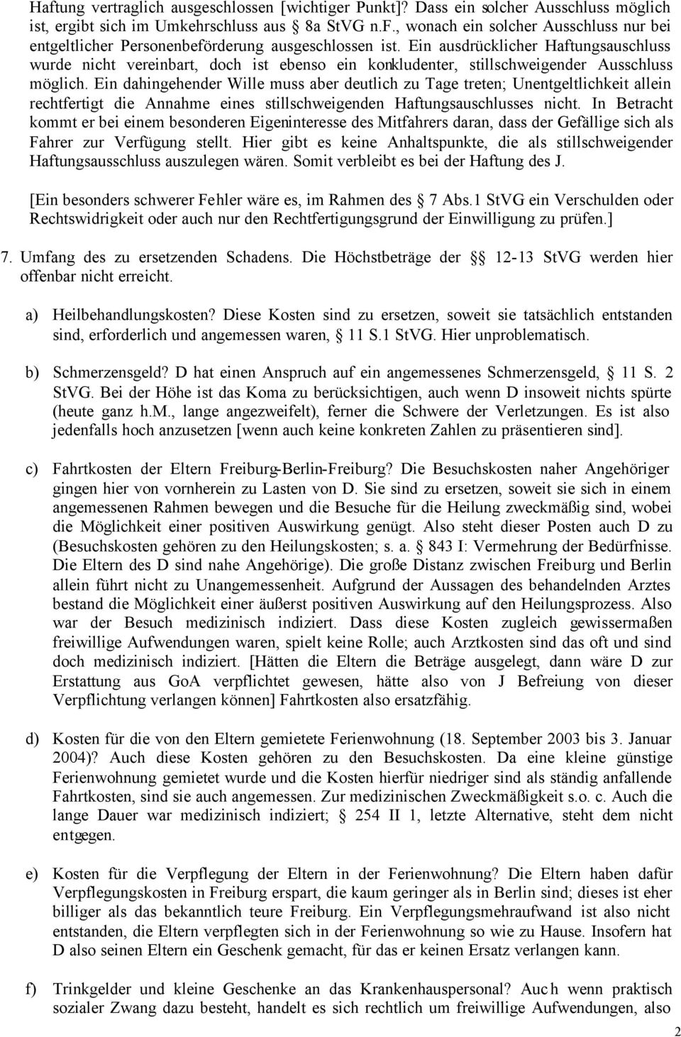 Ein dahingehender Wille muss aber deutlich zu Tage treten; Unentgeltlichkeit allein rechtfertigt die Annahme eines stillschweigenden Haftungsauschlusses nicht.