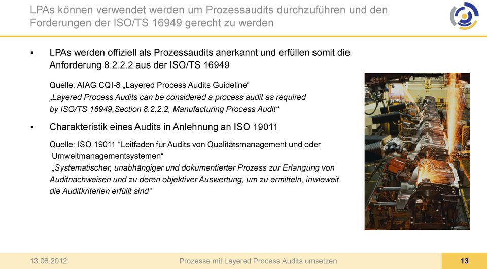 2.2 aus der ISO/TS 16949 Quelle: AIAG CQI-8 Layered Process Audits Guideline Layered Process Audits can be considered a process audit as required by ISO/TS 16949,Section 8.2.2.2,