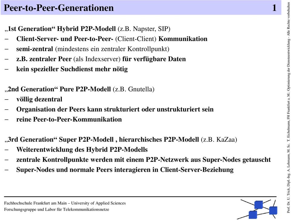 Weiterentwicklung des Hybrid P2P-Modells zentrale Kontrollpunkte werden mit einem P2P-Netzwerk aus Super-Nodes getauscht Super-Nodes und normale s interagieren in Client-Server-Beziehung Prof. Dr. U.