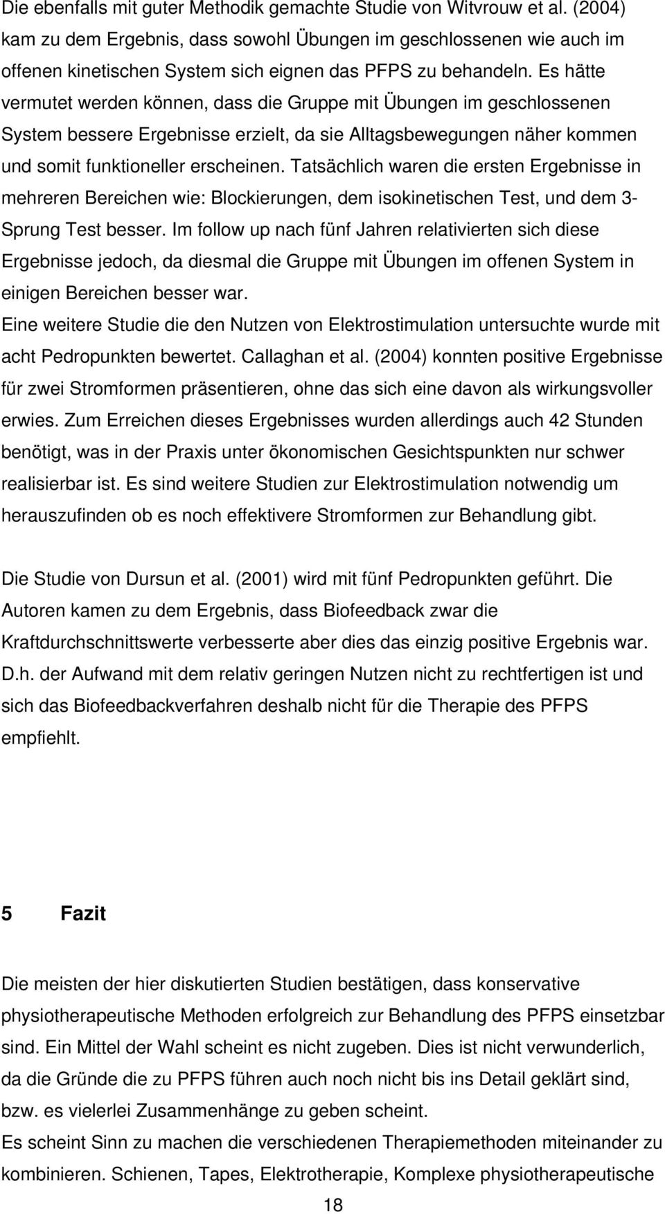 Es hätte vermutet werden können, dass die Gruppe mit Übungen im geschlossenen System bessere Ergebnisse erzielt, da sie Alltagsbewegungen näher kommen und somit funktioneller erscheinen.