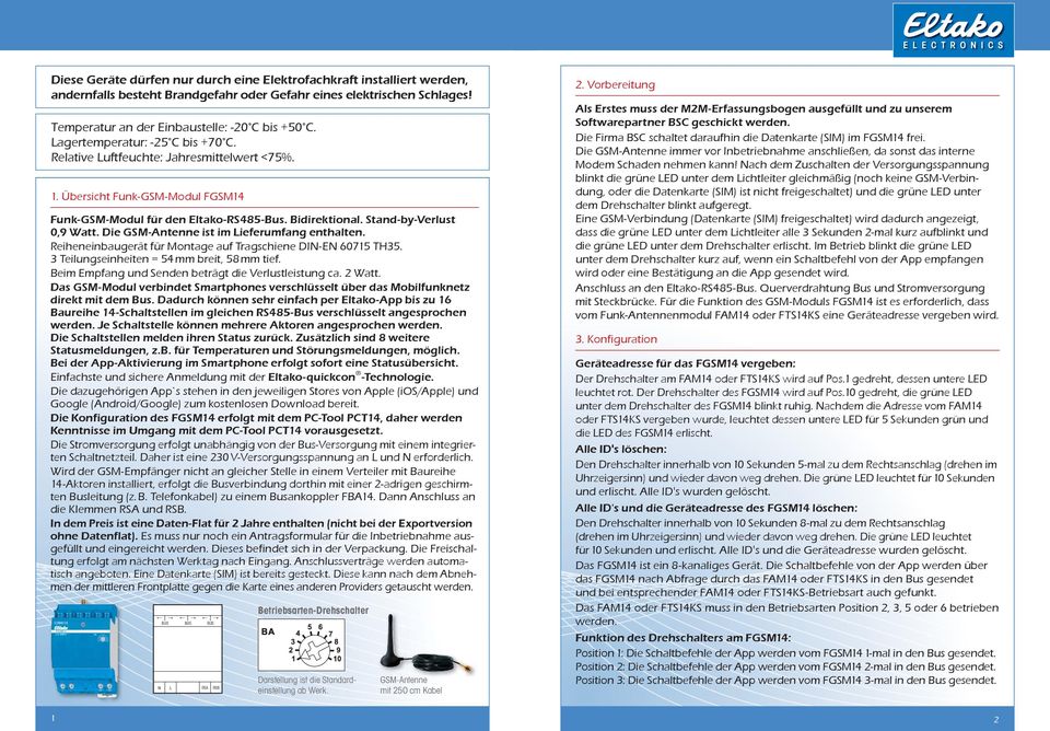 Die GSM-Antenne ist im Lieferumfang enthalten. Reiheneinbaugerät für Montage auf Tragschiene DIN-EN 60715 TH35. 3 Teilungseinheiten = 54mm breit, 58mm tief.