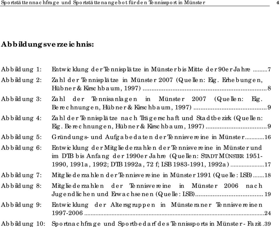 Berechnungen, Hübner & Kirschbaum, 1997)...9 Abbildung 4: Zahl der Tennisplätze nach Trägerschaft und Stadtbezirk (Quellen: Eig. Berechnungen, Hübner & Kirschbaum, 1997).