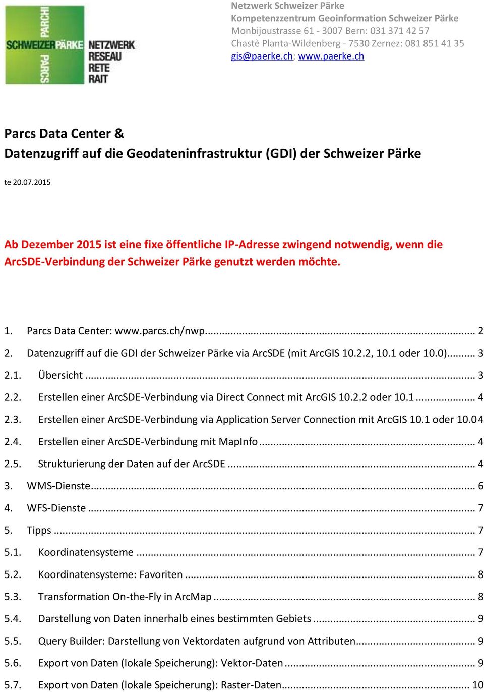 2015 Ab Dezember 2015 ist eine fixe öffentliche IP-Adresse zwingend notwendig, wenn die ArcSDE-Verbindung der Schweizer Pärke genutzt werden möchte. 1. Parcs Data Center: www.parcs.ch/nwp... 2 2.