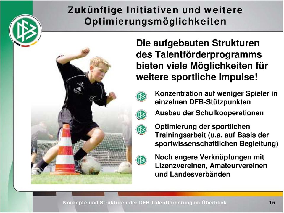 Konzentration auf weniger Spieler in einzelnen DFB-Stützpunkten Ausbau der Schulkooperationen Optimierung der
