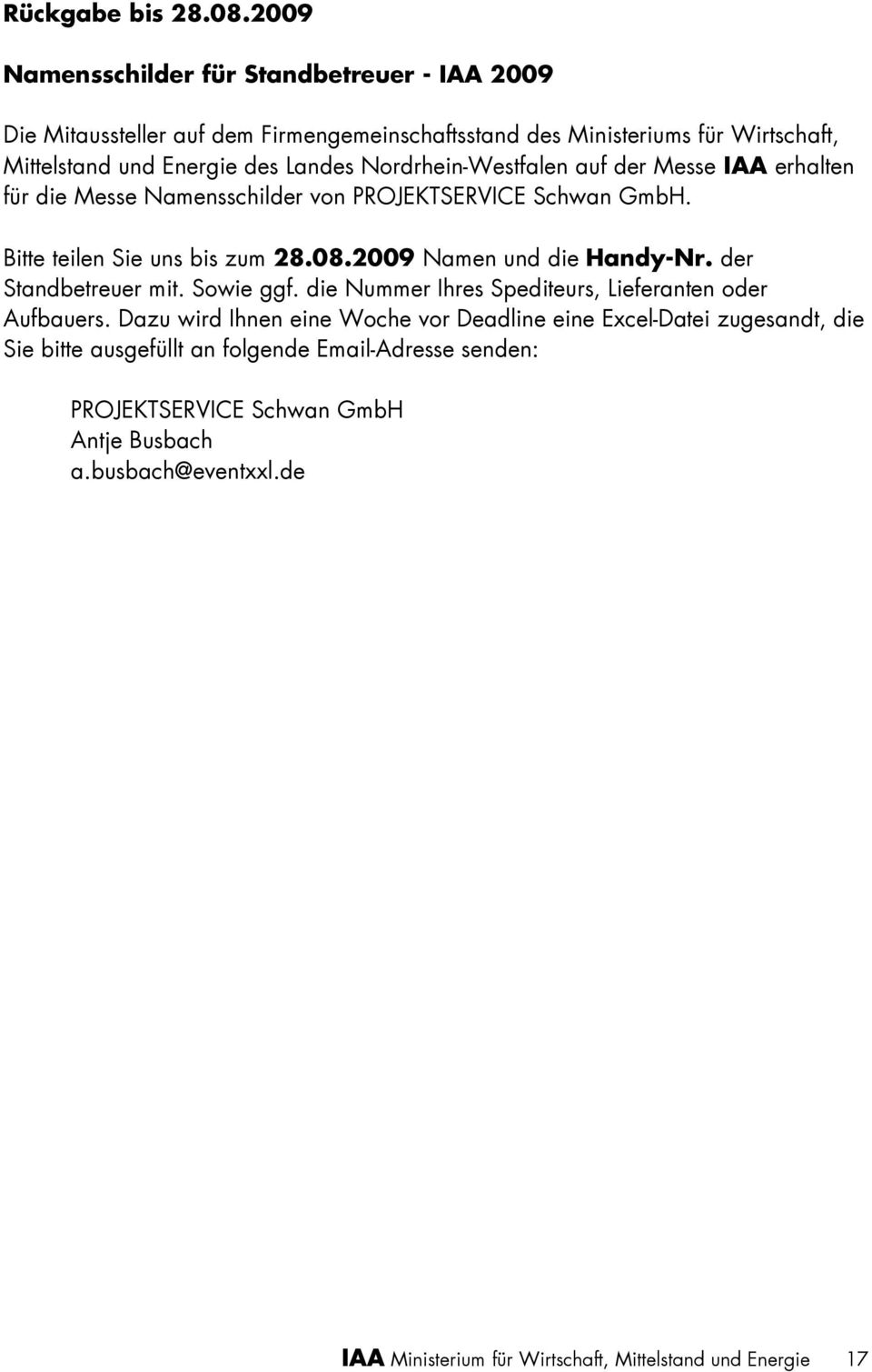 Nordrhein-Westfalen auf der Messe IAA erhalten für die Messe Namensschilder von PROJEKTSERVICE Schwan GmbH. Bitte teilen Sie uns bis zum 28.08.2009 Namen und die Handy-Nr.
