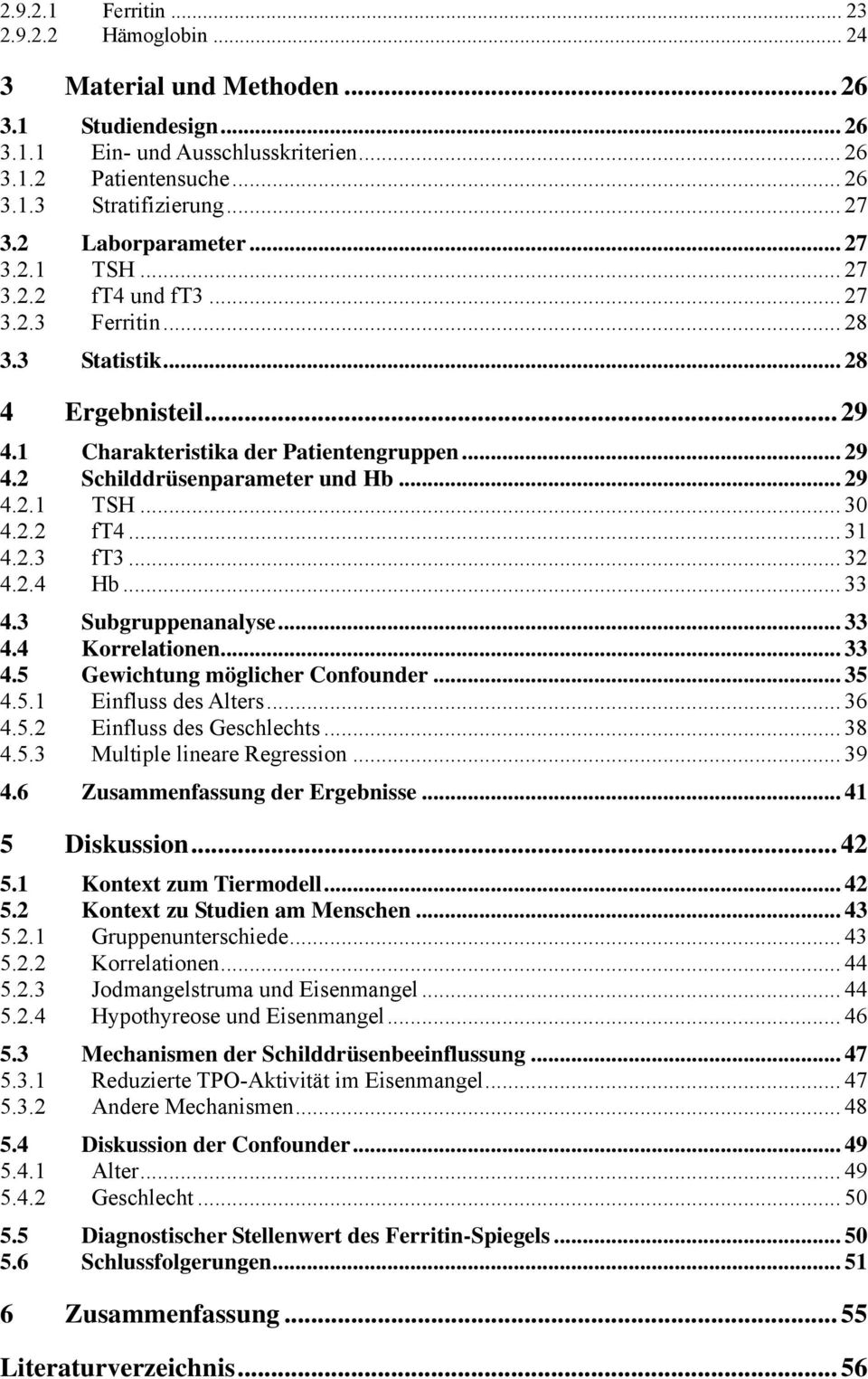 .. 29 4.2.1 TSH... 30 4.2.2 ft4... 31 4.2.3 ft3... 32 4.2.4 Hb... 33 4.3 Subgruppenanalyse... 33 4.4 Korrelationen... 33 4.5 Gewichtung möglicher Confounder... 35 4.5.1 Einfluss des Alters... 36 4.5.2 Einfluss des Geschlechts.