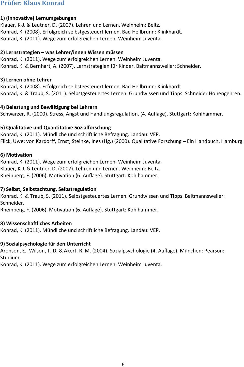 (2007). Lernstrategien für Kinder. Baltmannsweiler: Schneider. 3) Lernen ohne Lehrer Konrad, K. (2008). Erfolgreich selbstgesteuert lernen. Bad Heilbrunn: Klinkhardt Konrad, K. & Traub, S. (2011).