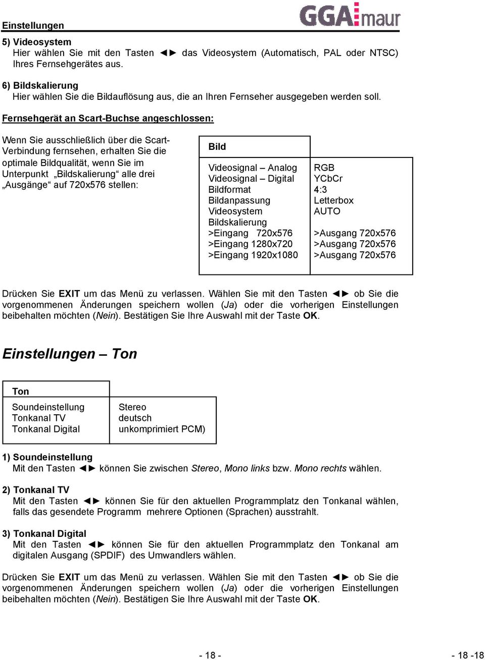 Fernsehgerät an Scart-Buchse angeschlossen: Wenn Sie ausschließlich über die Scart- Verbindung fernsehen, erhalten Sie die optimale Bildqualität, wenn Sie im Unterpunkt Bildskalierung alle drei