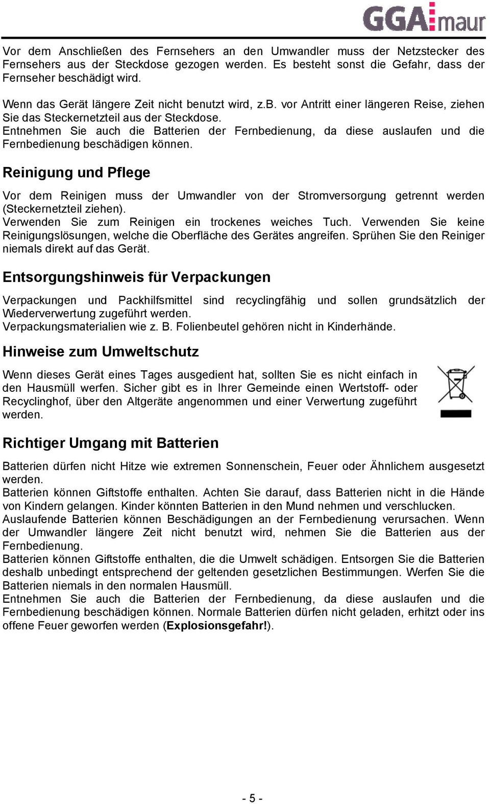 Entnehmen Sie auch die Batterien der Fernbedienung, da diese auslaufen und die Fernbedienung beschädigen können.