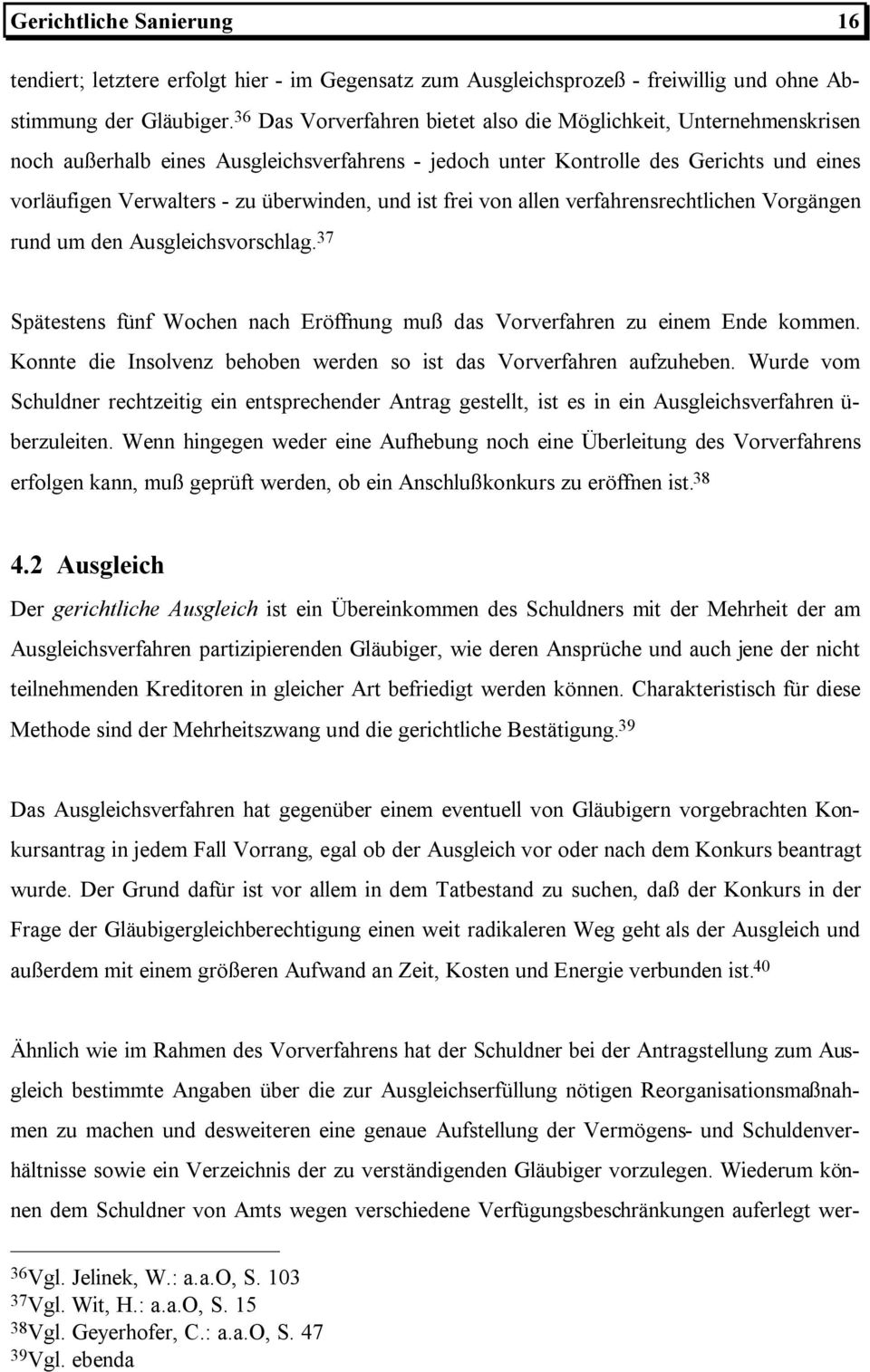 und ist frei von allen verfahrensrechtlichen Vorgängen rund um den Ausgleichsvorschlag. 37 Spätestens fünf Wochen nach Eröffnung muß das Vorverfahren zu einem Ende kommen.