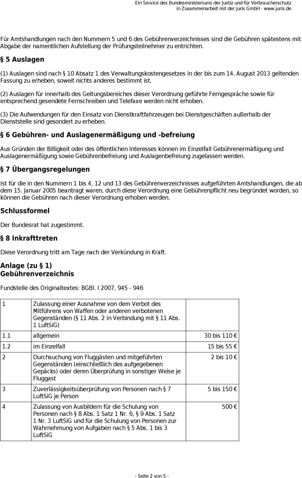 (2) Auslagen für innerhalb des Geltungsbereiches dieser Verordnung geführte Ferngespräche sowie für entsprechend gesendete Fernschreiben und Telefaxe werden nicht erhoben.