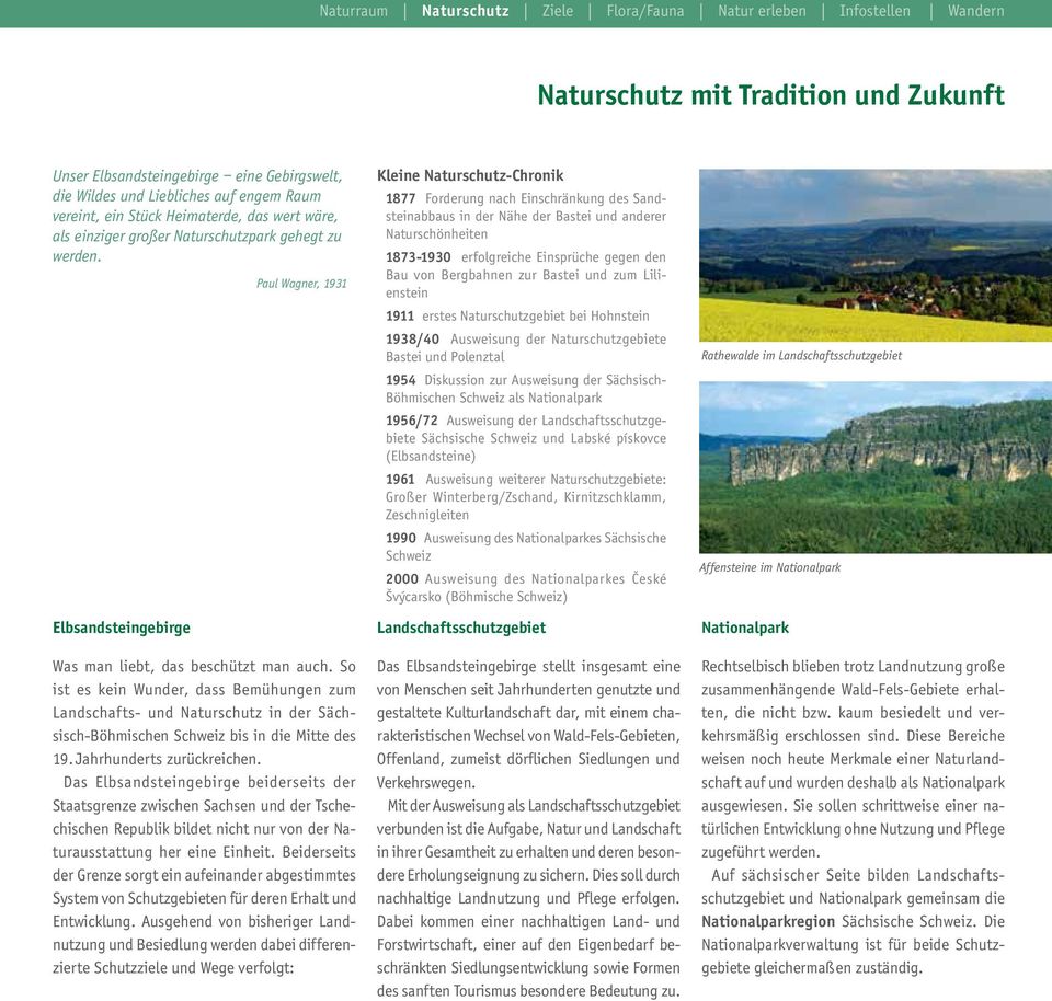 So ist es kein Wunder, dass Bemühungen zum Landschafts- und Naturschutz in der Sächsisch-Böhmischen Schweiz bis in die Mitte des 19. Jahrhunderts zurückreichen.