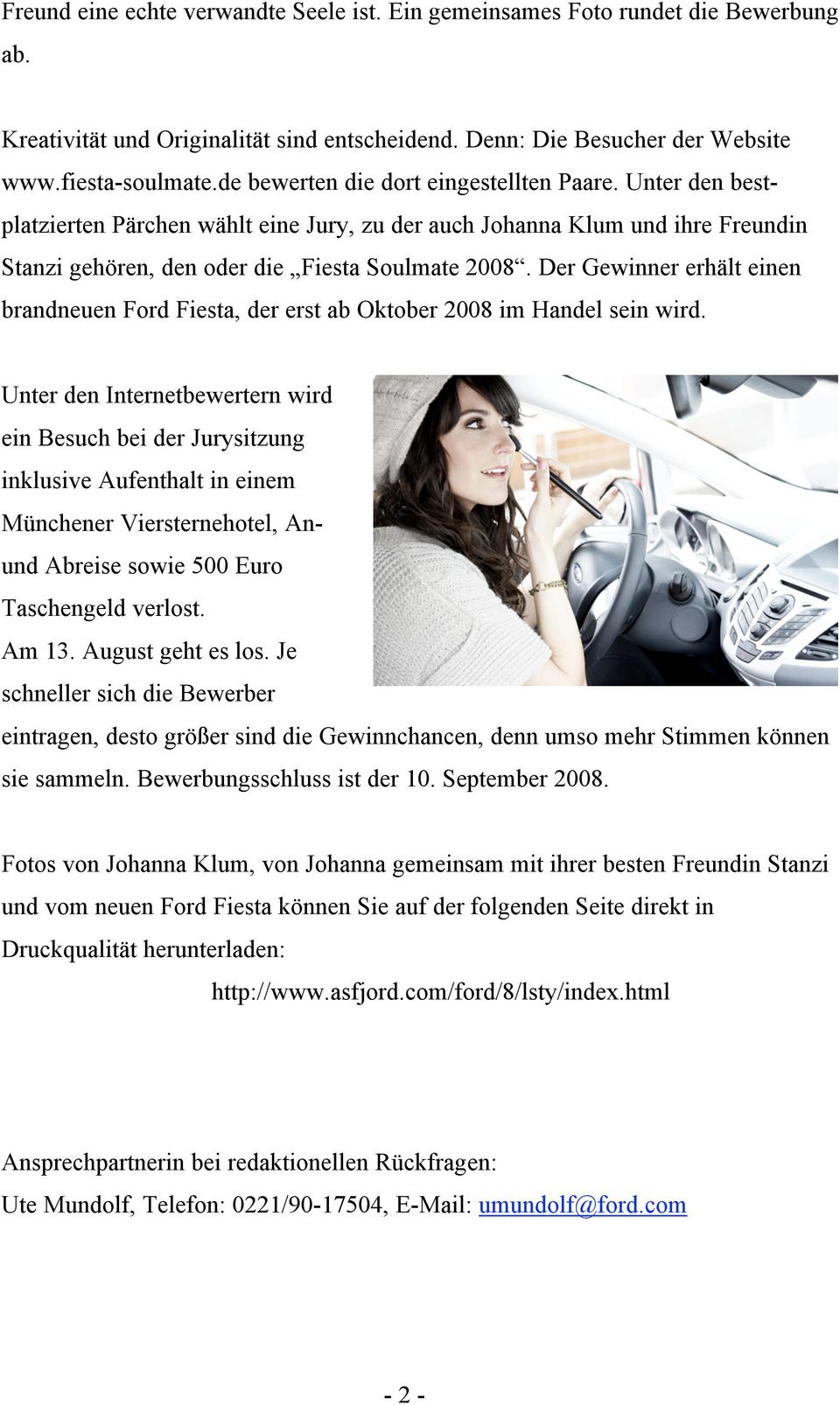 Der Gewinner erhält einen brandneuen Ford Fiesta, der erst ab Oktober 2008 im Handel sein wird.