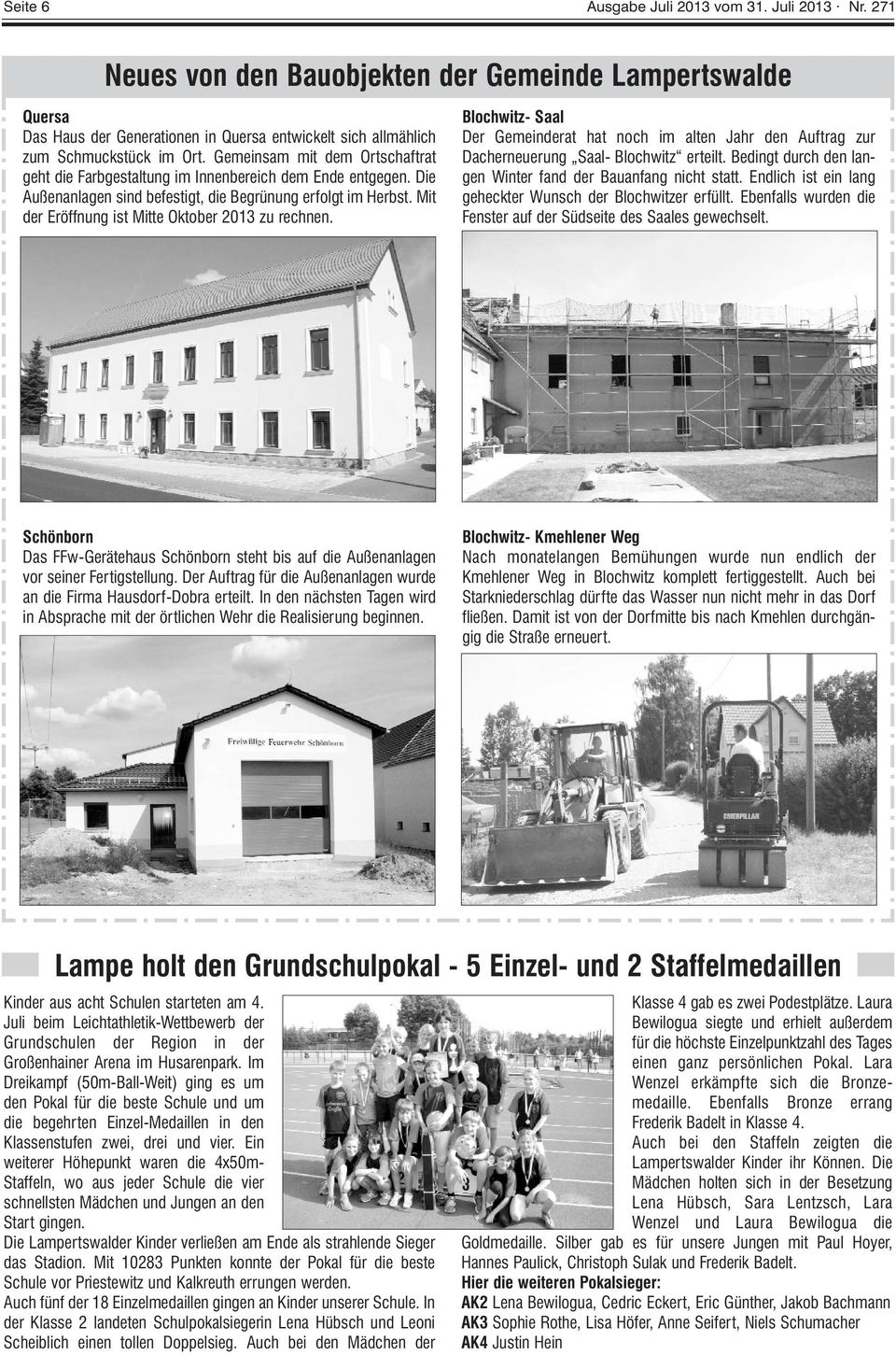 Mit der Eröffnung ist Mitte Oktober 2013 zu rechnen. Blochwitz- Saal Der Gemeinderat hat noch im alten Jahr den Auftrag zur Dacherneuerung Saal- Blochwitz erteilt.