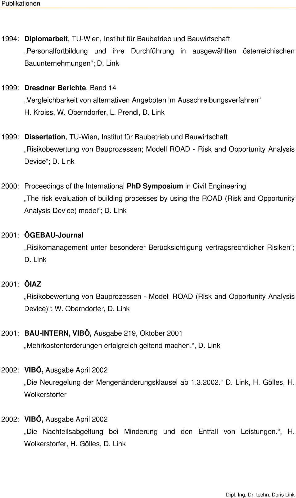 Link 1999: Dissertation, TU-Wien, Institut für Baubetrieb und Bauwirtschaft Risikobewertung von Bauprozessen; Modell ROAD - Risk and Opportunity Analysis Device ; D.