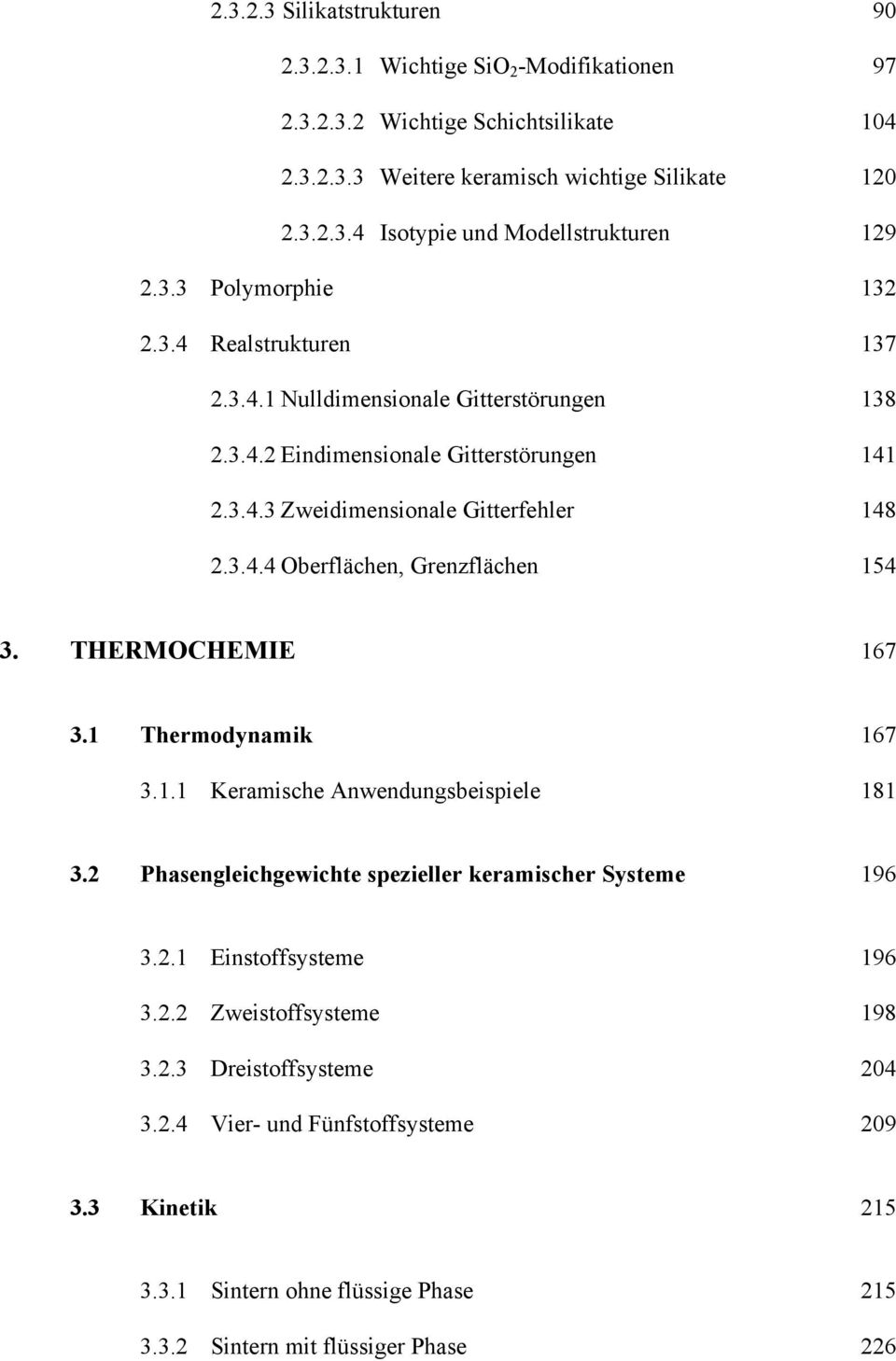 THERMOCHEMIE 167 3.1 Thermodynamik 167 3.1.1 Keramische Anwendungsbeispiele 181 3.2 Phasengleichgewichte spezieller keramischer Systeme 196 3.2.1 Einstoffsysteme 196 3.2.2 Zweistoffsysteme 198 3.