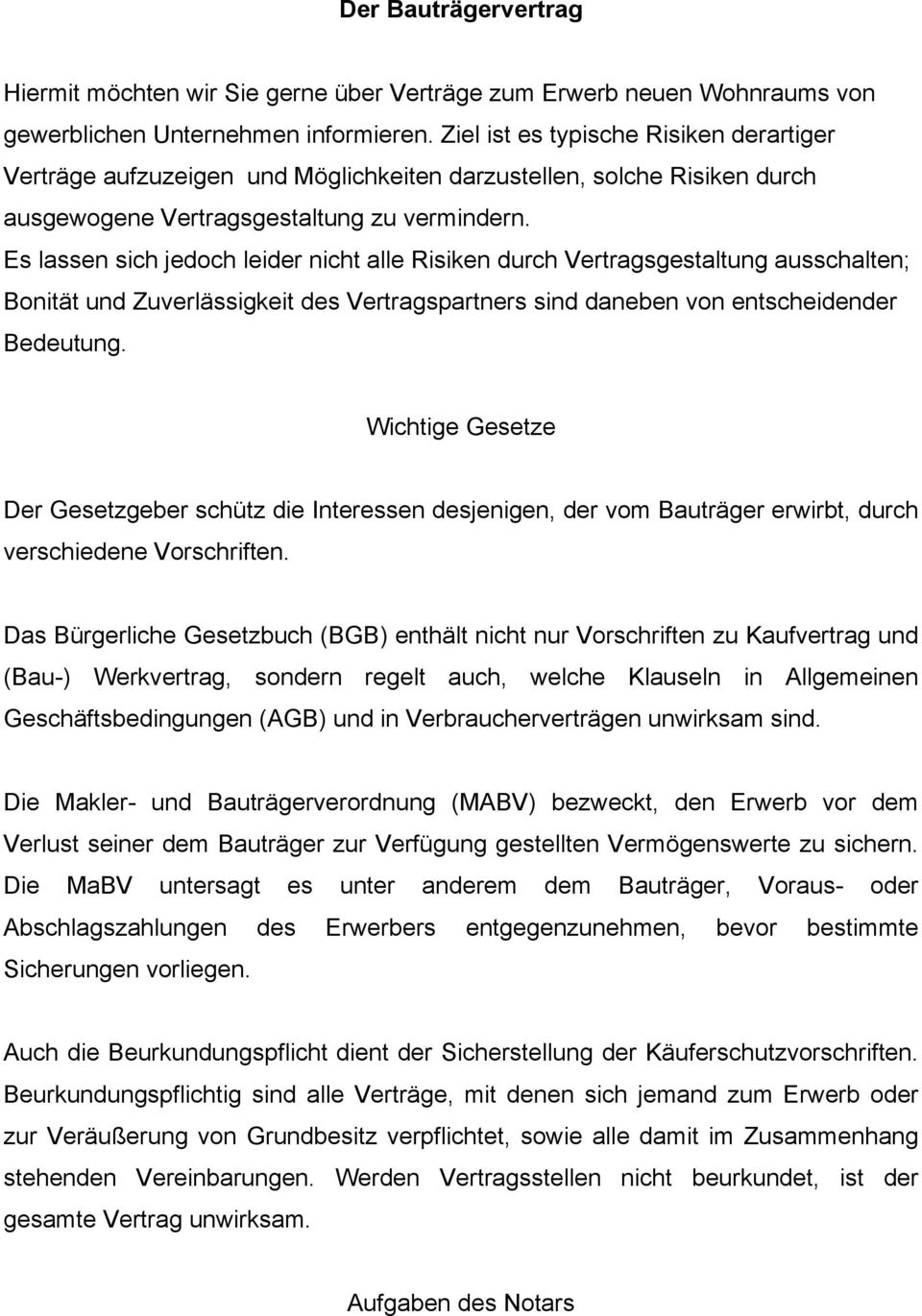 Es lassen sich jedoch leider nicht alle Risiken durch Vertragsgestaltung ausschalten; Bonität und Zuverlässigkeit des Vertragspartners sind daneben von entscheidender Bedeutung.