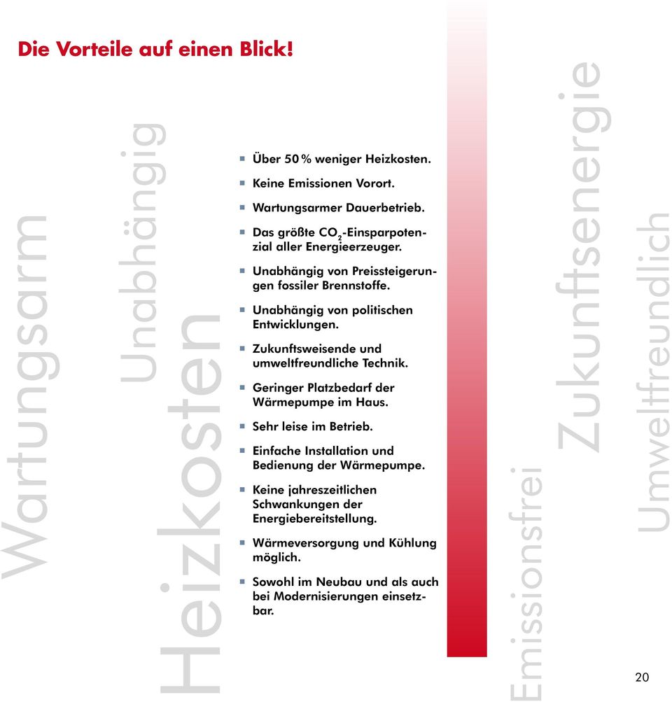 Zukunftsweisende und umweltfreundliche Technik. Geringer Platzbedarf der Wärmepumpe im Haus. Sehr leise im Betrieb. Einfache Installation und Bedienung der Wärmepumpe.