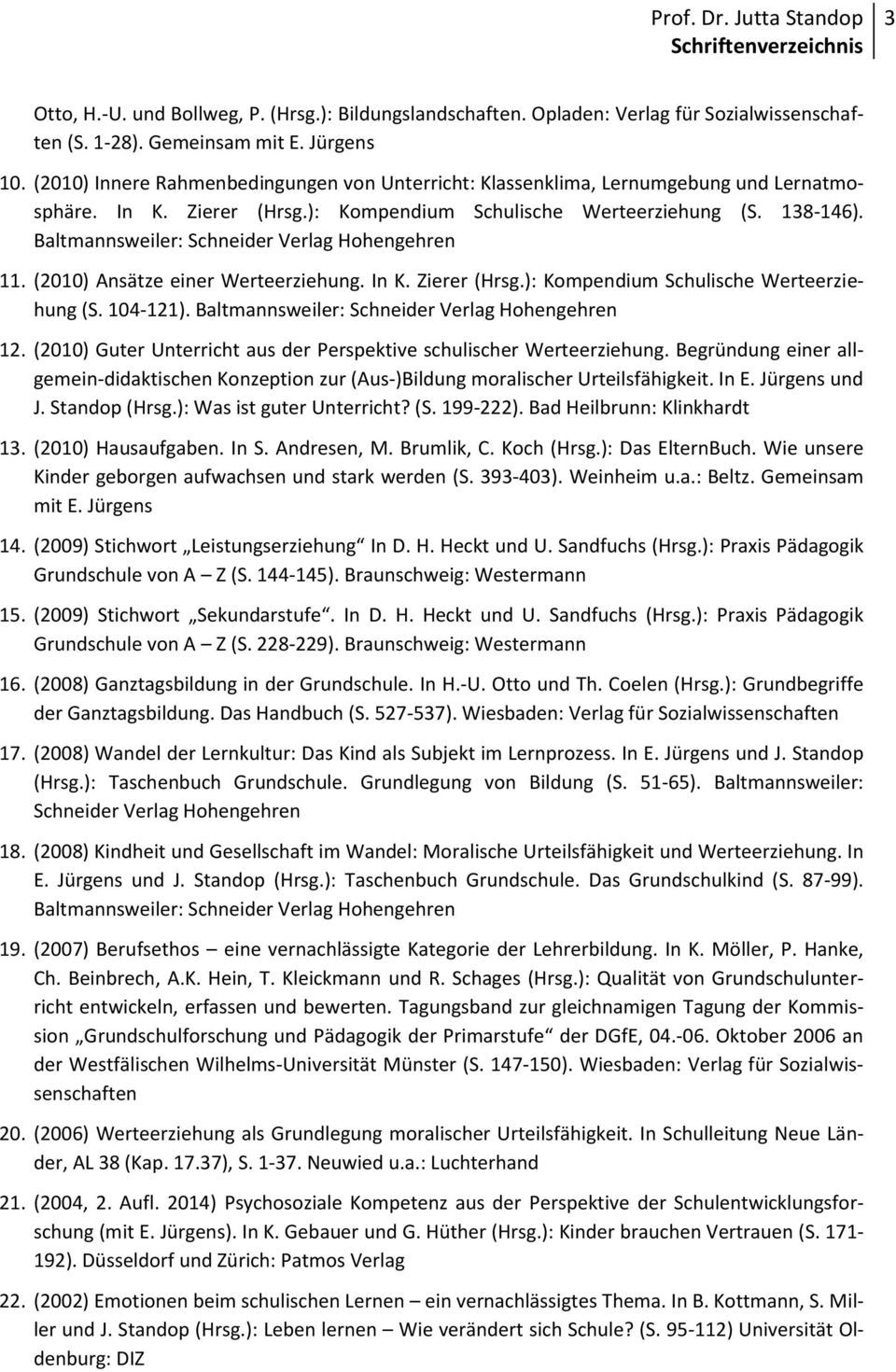 (2010) Ansätze einer Werteerziehung. In K. Zierer (Hrsg.): Kompendium Schulische Werteerziehung (S. 104-121). 12. (2010) Guter Unterricht aus der Perspektive schulischer Werteerziehung.