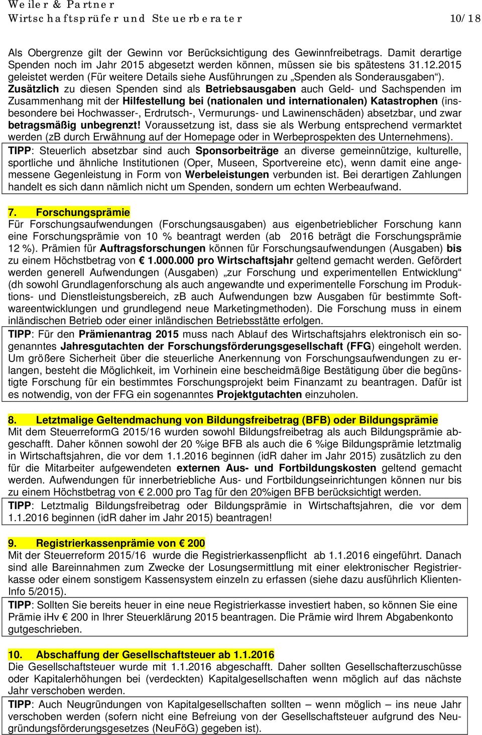 Zusätzlich zu diesen Spenden sind als Betriebsausgaben auch Geld- und Sachspenden im Zusammenhang mit der Hilfestellung bei (nationalen und internationalen) Katastrophen (insbesondere bei