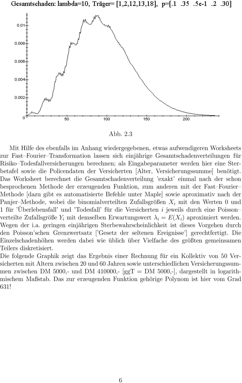 berechnen; als Eingabeparameter werden hier eine Sterbetafel sowie die Policendaten der Versicherten [Alter, Versicherungssumme] benötigt.