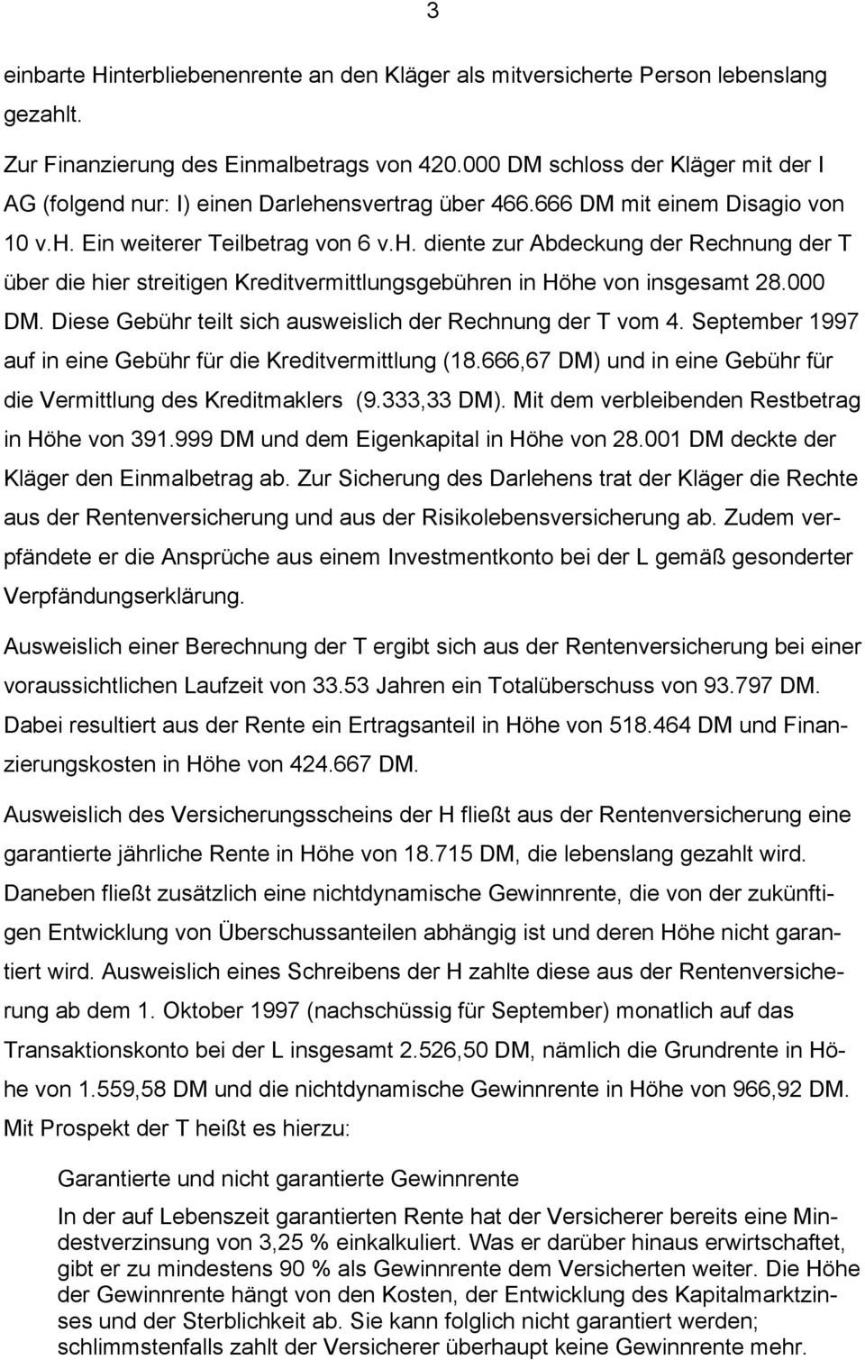 000 DM. Diese Gebühr teilt sich ausweislich der Rechnung der T vom 4. September 1997 auf in eine Gebühr für die Kreditvermittlung (18.