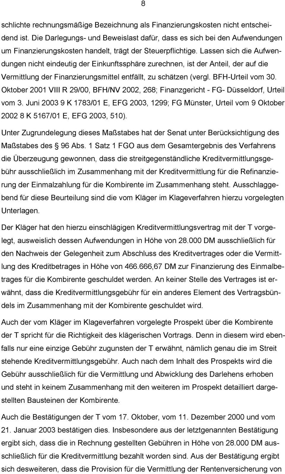 Lassen sich die Aufwendungen nicht eindeutig der Einkunftssphäre zurechnen, ist der Anteil, der auf die Vermittlung der Finanzierungsmittel entfällt, zu schätzen (vergl. BFH-Urteil vom 30.