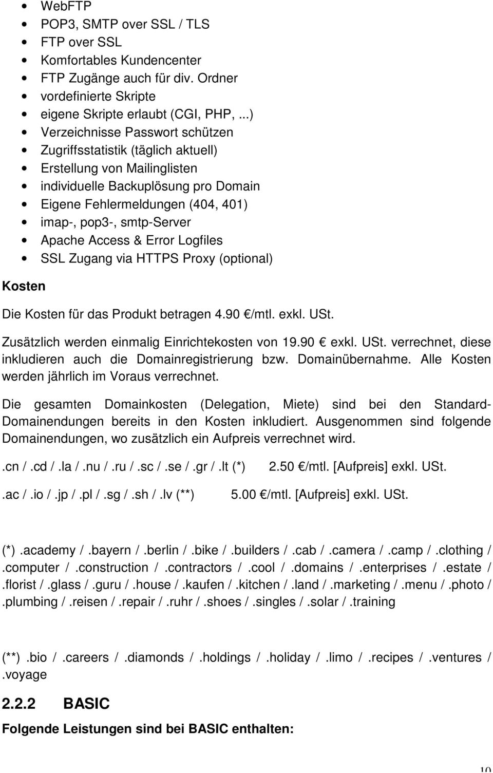 Apache Access & Error Logfiles SSL Zugang via HTTPS Proxy (optional) Kosten Die Kosten für das Produkt betragen 4.90 /mtl. exkl. USt. Zusätzlich werden einmalig Einrichtekosten von 19.90 exkl. USt. verrechnet, diese inkludieren auch die Domainregistrierung bzw.